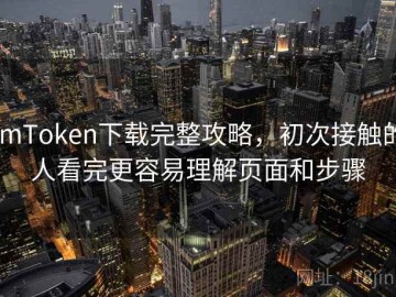 ImToken下载完整攻略，初次接触的人看完更容易理解页面和步骤